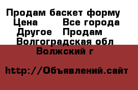 Продам баскет форму › Цена ­ 1 - Все города Другое » Продам   . Волгоградская обл.,Волжский г.